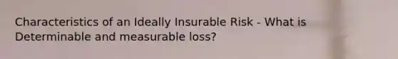 Characteristics of an Ideally Insurable Risk - What is Determinable and measurable loss?