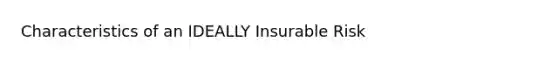 Characteristics of an IDEALLY Insurable Risk