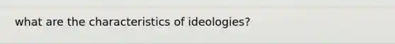 what are the characteristics of ideologies?