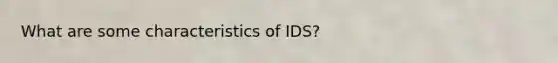 What are some characteristics of IDS?