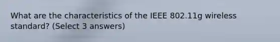 What are the characteristics of the IEEE 802.11g wireless standard? (Select 3 answers)