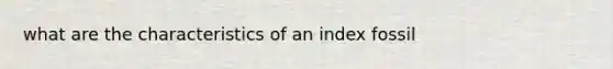 what are the characteristics of an index fossil