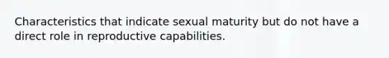 Characteristics that indicate sexual maturity but do not have a direct role in reproductive capabilities.