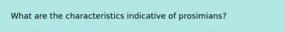 What are the characteristics indicative of prosimians?