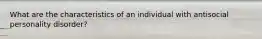 What are the characteristics of an individual with antisocial personality disorder?