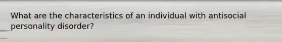 What are the characteristics of an individual with antisocial personality disorder?