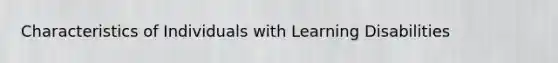Characteristics of Individuals with Learning Disabilities