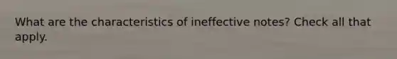 What are the characteristics of ineffective notes? Check all that apply.