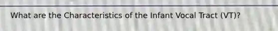 What are the Characteristics of the Infant Vocal Tract (VT)?