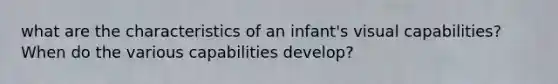 what are the characteristics of an infant's visual capabilities? When do the various capabilities develop?