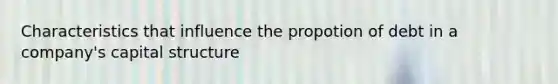 Characteristics that influence the propotion of debt in a company's capital structure