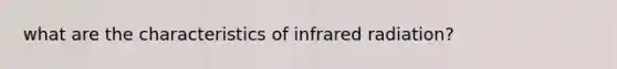 what are the characteristics of infrared radiation?