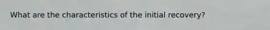 What are the characteristics of the initial recovery?