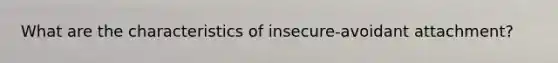 What are the characteristics of insecure-avoidant attachment?