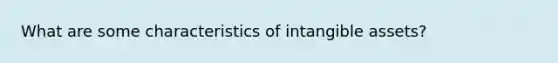 What are some characteristics of intangible assets?