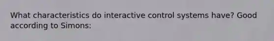 What characteristics do interactive control systems have? Good according to Simons: