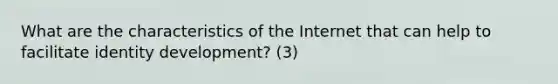 What are the characteristics of the Internet that can help to facilitate identity development? (3)