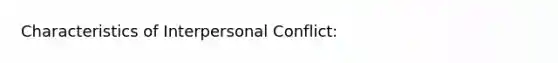 Characteristics of Interpersonal Conflict: