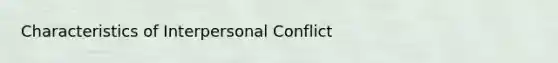 Characteristics of Interpersonal Conflict