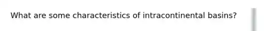 What are some characteristics of intracontinental basins?