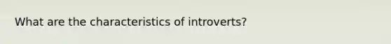 What are the characteristics of introverts?