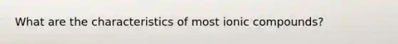What are the characteristics of most ionic compounds?