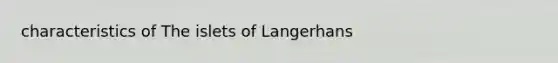 characteristics of The islets of Langerhans