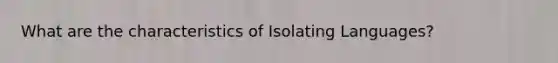 What are the characteristics of Isolating Languages?