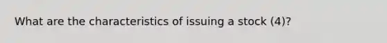 What are the characteristics of issuing a stock (4)?