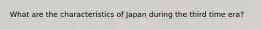 What are the characteristics of Japan during the third time era?