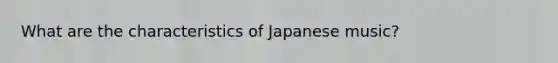 What are the characteristics of Japanese music?