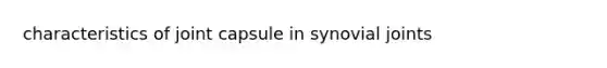 characteristics of joint capsule in synovial joints