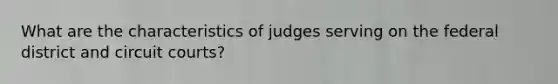 What are the characteristics of judges serving on the federal district and circuit courts?