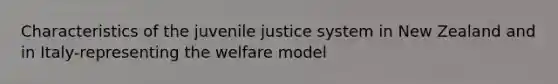 Characteristics of the juvenile justice system in New Zealand and in Italy-representing the welfare model