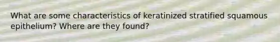 What are some characteristics of keratinized stratified squamous epithelium? Where are they found?