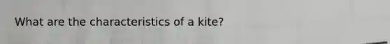 What are the characteristics of a kite?