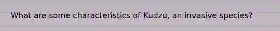 What are some characteristics of Kudzu, an invasive species?