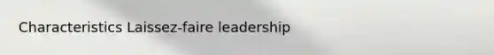 Characteristics Laissez-faire leadership