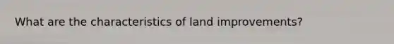 What are the characteristics of land improvements?