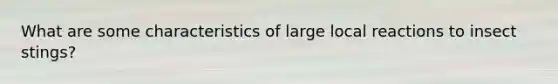 What are some characteristics of large local reactions to insect stings?