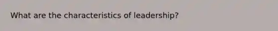 What are the characteristics of leadership?