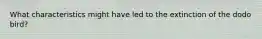What characteristics might have led to the extinction of the dodo bird?