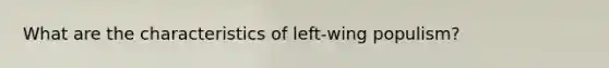 What are the characteristics of left-wing populism?