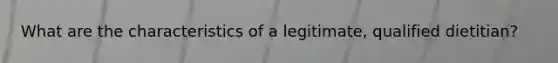 What are the characteristics of a legitimate, qualified dietitian?