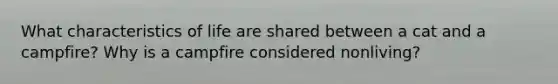 What characteristics of life are shared between a cat and a campfire? Why is a campfire considered nonliving?