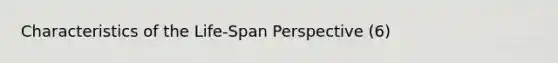 Characteristics of the Life-Span Perspective (6)