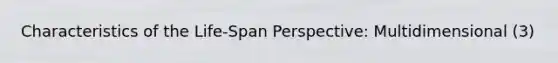 Characteristics of the Life-Span Perspective: Multidimensional (3)