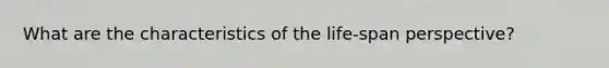 What are the characteristics of the life-span perspective?