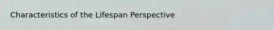 Characteristics of the Lifespan Perspective