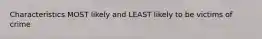 Characteristics MOST likely and LEAST likely to be victims of crime